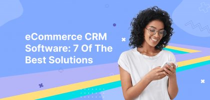 eCommerce CRM Software: 7 Of The Best Solutions