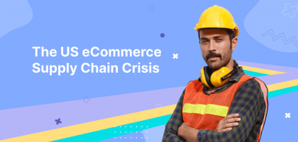 What eCommerce Sellers Need To Know About The US Supply Chain Crisis